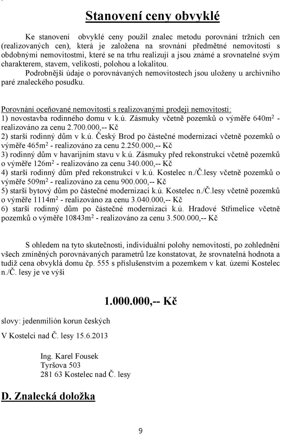 Podrobnější údaje o porovnávaných nemovitostech jsou uloženy u archivního paré znaleckého posudku.