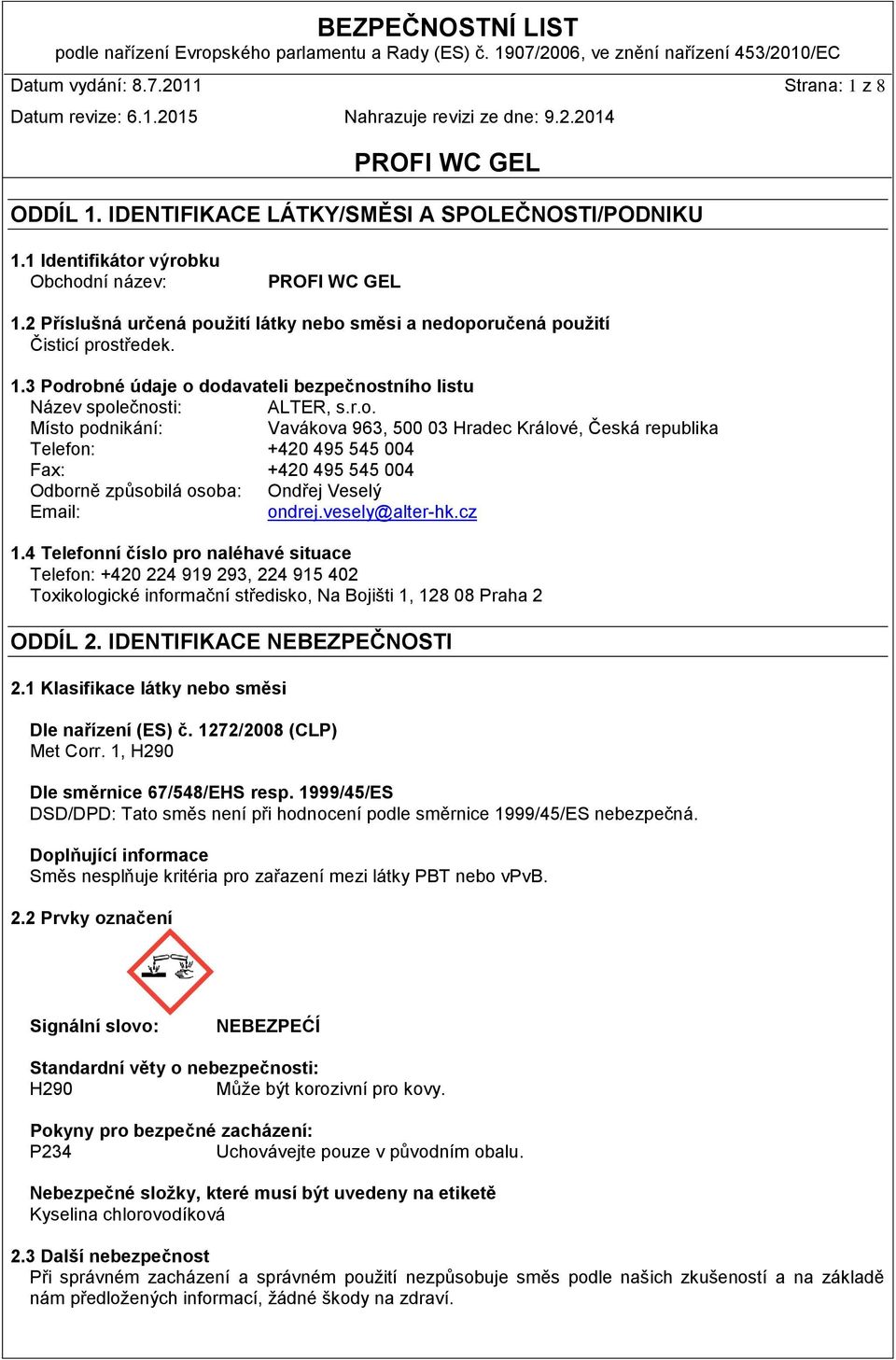 vesely@alter-hk.cz 1.4 Telefonní číslo pro naléhavé situace Telefon: +420 224 919 293, 224 915 402 Toxikologické informační středisko, Na Bojišti 1, 128 08 Praha 2 ODDÍL 2.