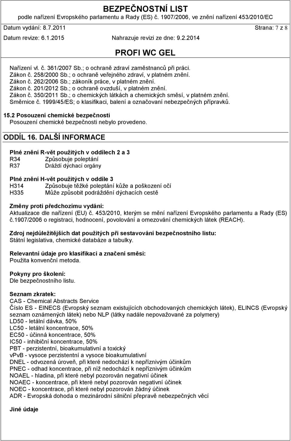 1999/45/ES; o klasifikaci, balení a označovaní nebezpečných přípravků. 15.2 Posouzení chemické bezpečnosti Posouzení chemické bezpečnosti nebylo provedeno. ODDÍL 16.