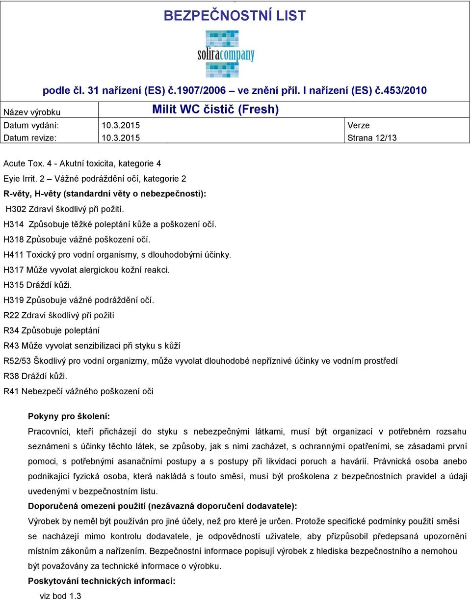 H318 Způsobuje vážné poškození očí. H411 Toxický pro vodní organismy, s dlouhodobými účinky. H317 Může vyvolat alergickou kožní reakci. H315 Dráždí kůži. H319 Způsobuje vážné podráždění očí.