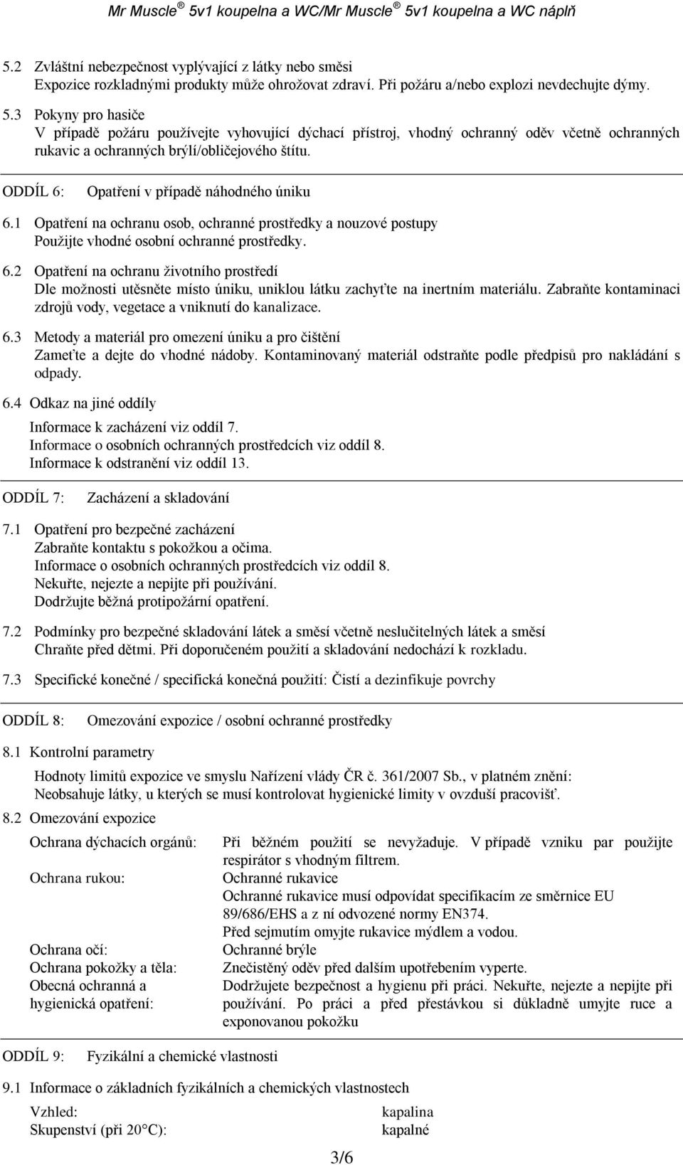 ODDÍL 6: Opatření v případě náhodného úniku 6.1 Opatření na ochranu osob, ochranné prostředky a nouzové postupy Použijte vhodné osobní ochranné prostředky. 6.2 Opatření na ochranu životního prostředí Dle možnosti utěsněte místo úniku, uniklou látku zachyťte na inertním materiálu.