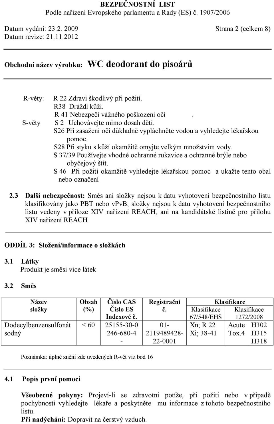 S 37/39 Používejte vhodné ochranné rukavice a ochranné brýle nebo obyčejový štít. S 46 Při požití okamžitě vyhledejte lékařskou pomoc a ukažte tento obal nebo označení 2.