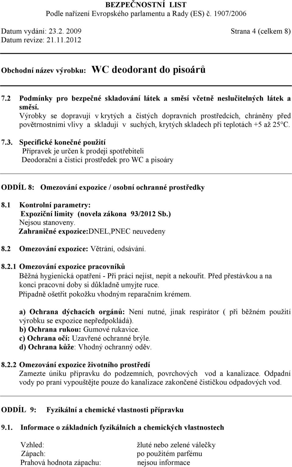 Specifické konečné použití Přípravek je určen k prodeji spotřebiteli Deodorační a čisticí prostředek pro WC a pisoáry ODDÍL 8: Omezování expozice / osobní ochranné prostředky 8.