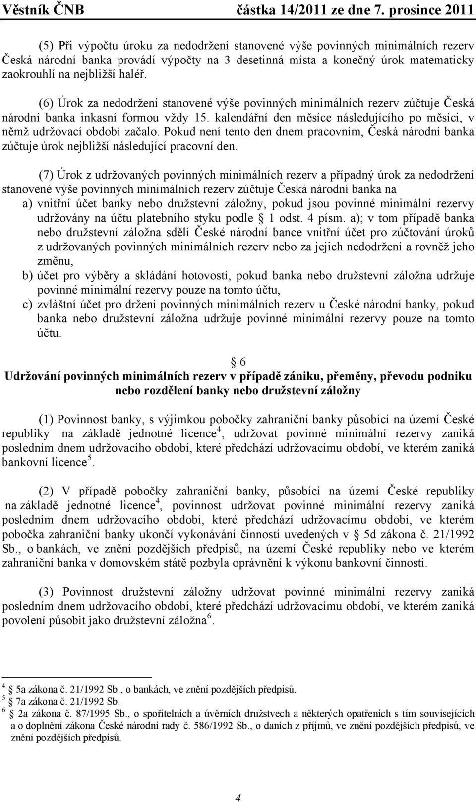 Pokud není tento den dnem pracovním, Česká národní banka zúčtuje úrok nejbližší následující pracovní den.