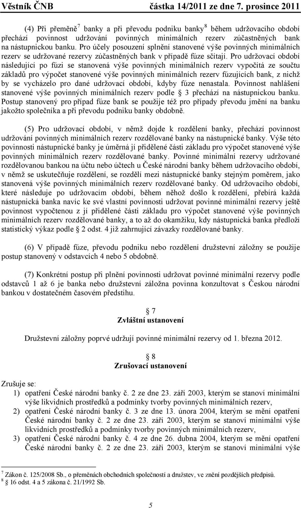 Pro udržovací období následující po fúzi se stanovená výše povinných minimálních rezerv vypočítá ze součtu základů pro výpočet stanovené výše povinných minimálních rezerv fúzujících bank, z nichž by