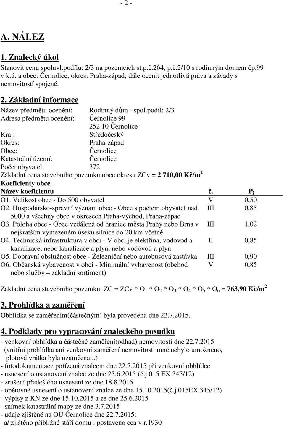 podíl: 2/3 Adresa předmětu ocenění: Černolice 99 252 10 Černolice Kraj: Středočeský Okres: Praha-západ Obec: Černolice Katastrální území: Černolice Počet obyvatel: 372 Základní cena stavebního