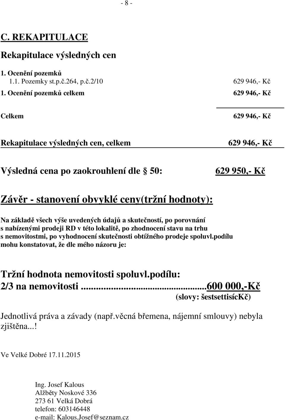 hodnoty): Na základě všech výše uvedených údajů a skutečností, po porovnání s nabízenými prodeji RD v této lokalitě, po zhodnocení stavu na trhu s nemovitostmi, po vyhodnocení skutečnosti obtížného