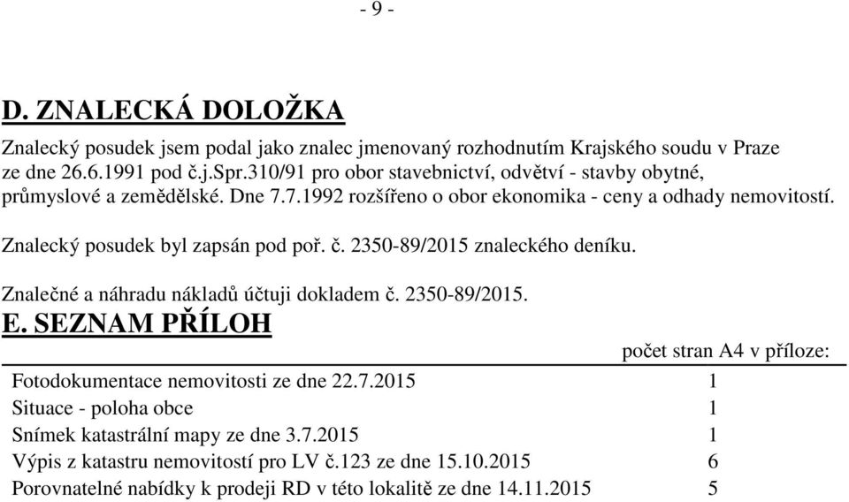 Znalecký posudek byl zapsán pod poř. č. 2350-89/2015 znaleckého deníku. Znalečné a náhradu nákladů účtuji dokladem č. 2350-89/2015. E.