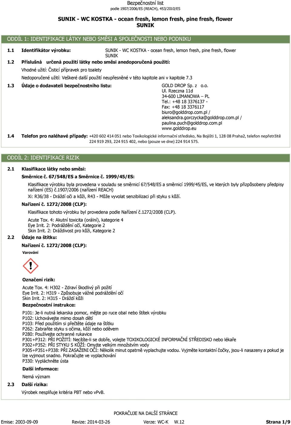 Nedoporučené užití: Veškeré další použití neupřesněné v této kapitole ani v kapitole 7.3 1.3 Údaje o dodavateli bezpečnostního listu: GOLD DROP Sp. z o.o. Ul. Rzeczna 11d 34-600 LIMANOWA PL Tel.
