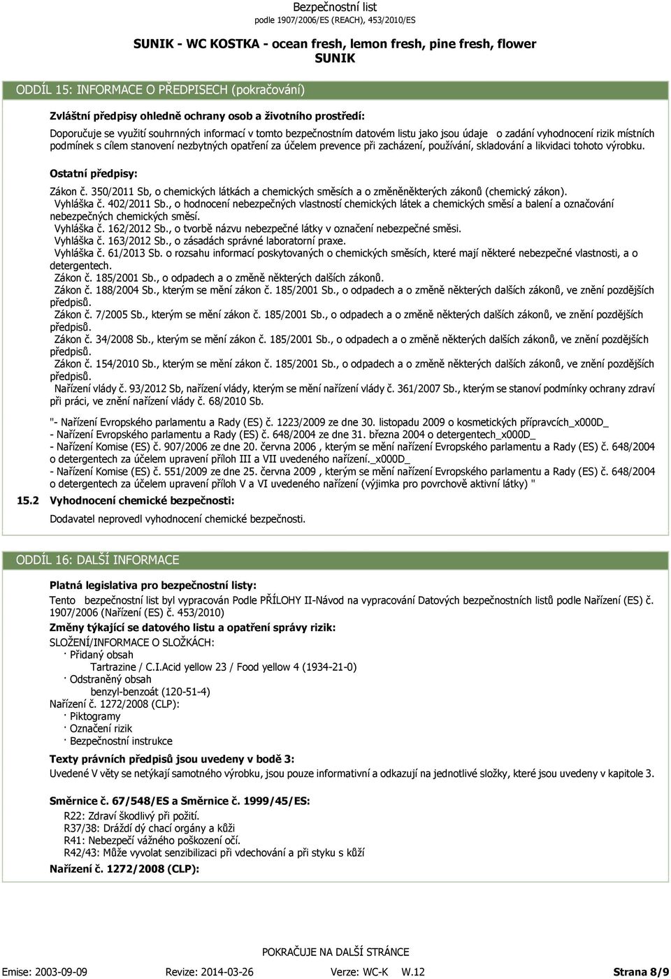 používání, skladování a likvidaci tohoto výrobku. Ostatní předpisy: Zákon č. 350/2011 Sb, o chemických látkách a chemických směsích a o změněněkterých zákonů (chemický zákon). Vyhláška č. 402/2011 Sb.