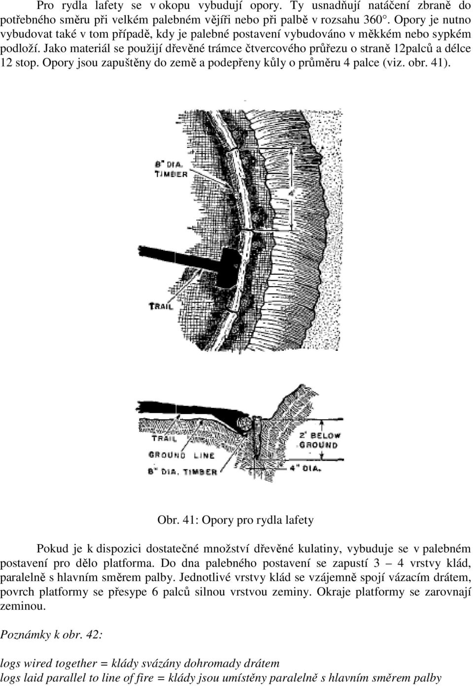 Jako materiál se použijí dřevěné trámce čtvercového průřezu o straně 12palců a délce 12 stop. Opory jsou zapuštěny do země a podepřeny kůly o průměru 4 palce (viz. obr. 41). Obr.