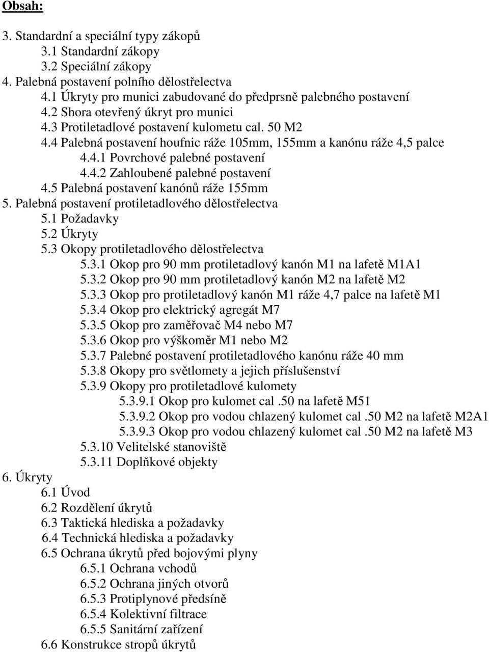 5 Palebná postavení kanónů ráže 155mm 5. Palebná postavení protiletadlového dělostřelectva 5.1 Požadavky 5.2 Úkryty 5.3 Okopy protiletadlového dělostřelectva 5.3.1 Okop pro 90 mm protiletadlový kanón M1 na lafetě M1A1 5.