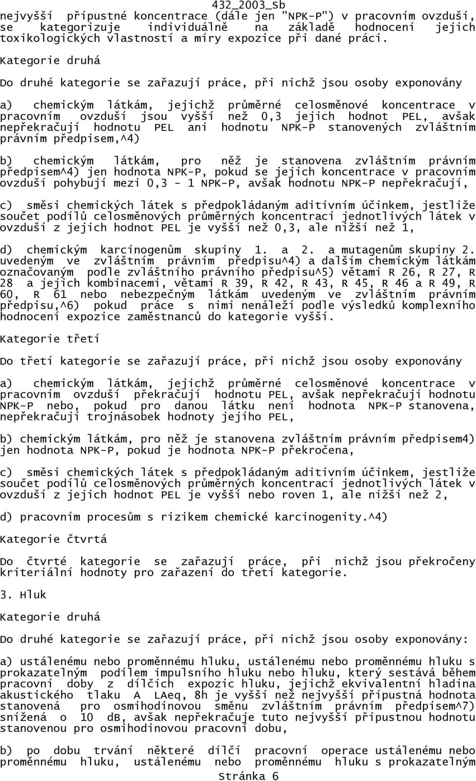 nepřekračují hodnotu PEL ani hodnotu NPK-P stanovených zvláštním právním předpisem,^4) b) chemickým látkám, pro něž je stanovena zvláštním právním předpisem^4) jen hodnota NPK-P, pokud se jejich