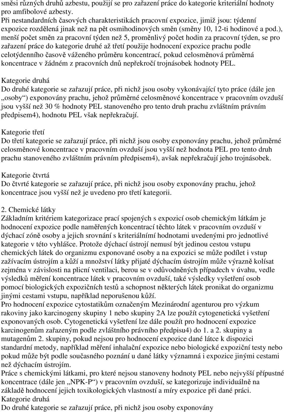 ), menší počet směn za pracovní týden než 5, proměnlivý počet hodin za pracovní týden, se pro zařazení práce do kategorie druhé až třetí použije hodnocení expozice prachu podle celotýdenního časově