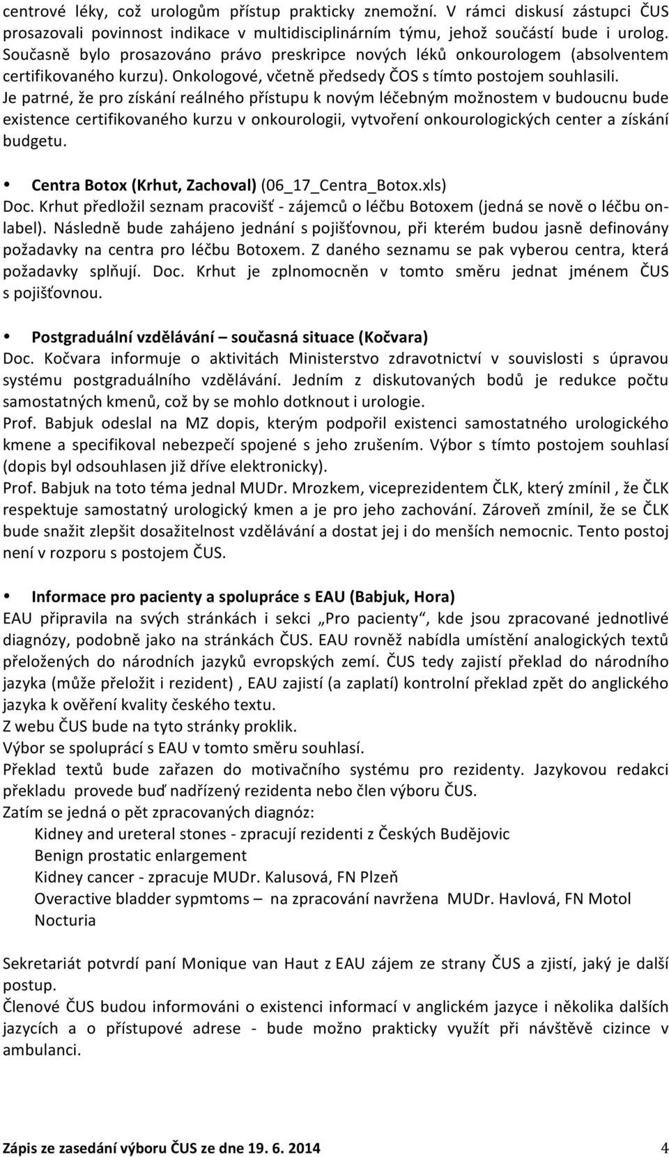 Je patrné, že pro získání reálného přístupu k novým léčebným možnostem v budoucnu bude existence certifikovaného kurzu v onkourologii, vytvoření onkourologických center a získání budgetu.