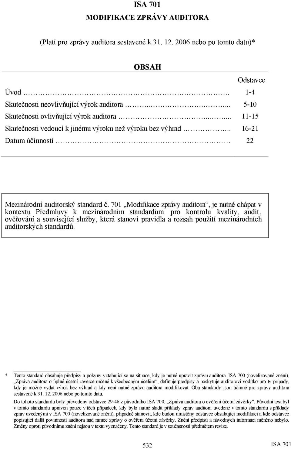 701 Modifikace zprávy auditora, je nutné chápat v kontextu Předmluvy k mezinárodním standardům pro kontrolu kvality, audit, ověřování a související služby, která stanoví pravidla a rozsah použití