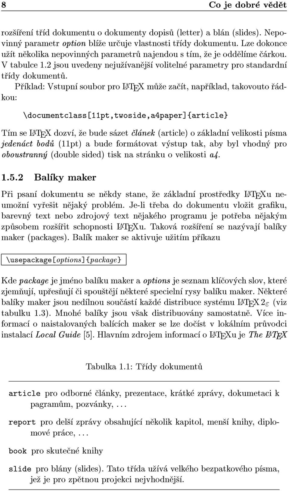 Pøíklad: Vstupní soubor pro LATEX mù¾e zaèít, napøíklad, takovouto øádkou: \documentclass[11pt,twoside,a4paper]{article} Tím se LATEX dozví, ¾e bude sázet èlánek (article) o základní velikosti písma