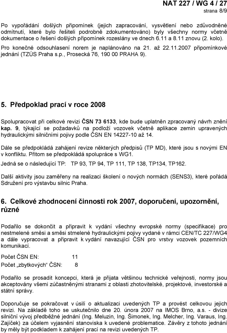 5. Předpoklad prací v roce 2008 Spolupracovat při celkové revizi ČSN 73 6133, kde bude uplatněn zpracovaný návrh znění kap.