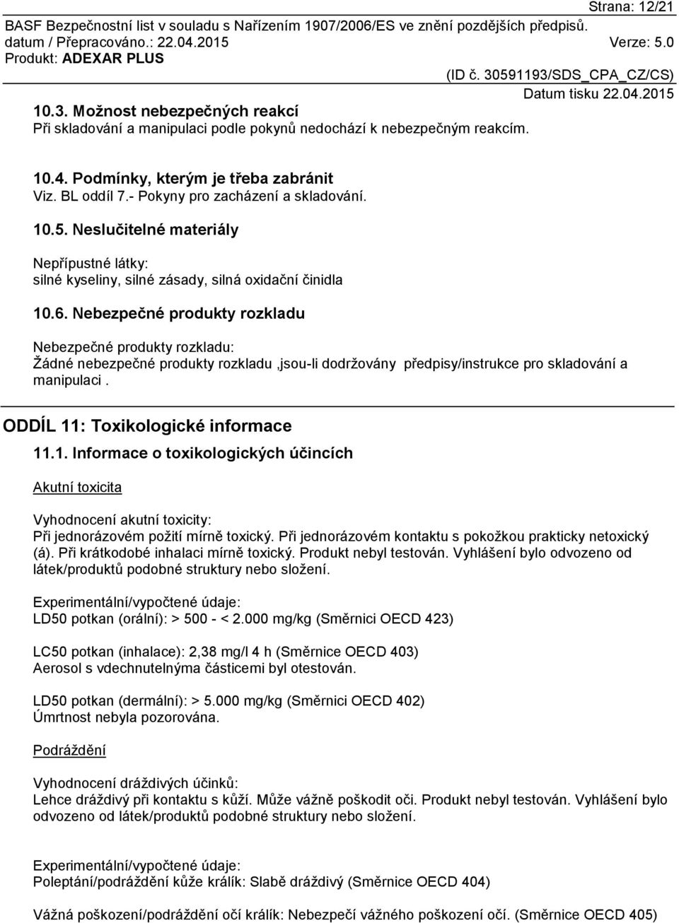 Nebezpečné produkty rozkladu Nebezpečné produkty rozkladu: Žádné nebezpečné produkty rozkladu,jsou-li dodržovány předpisy/instrukce pro skladování a manipulaci. ODDÍL 11