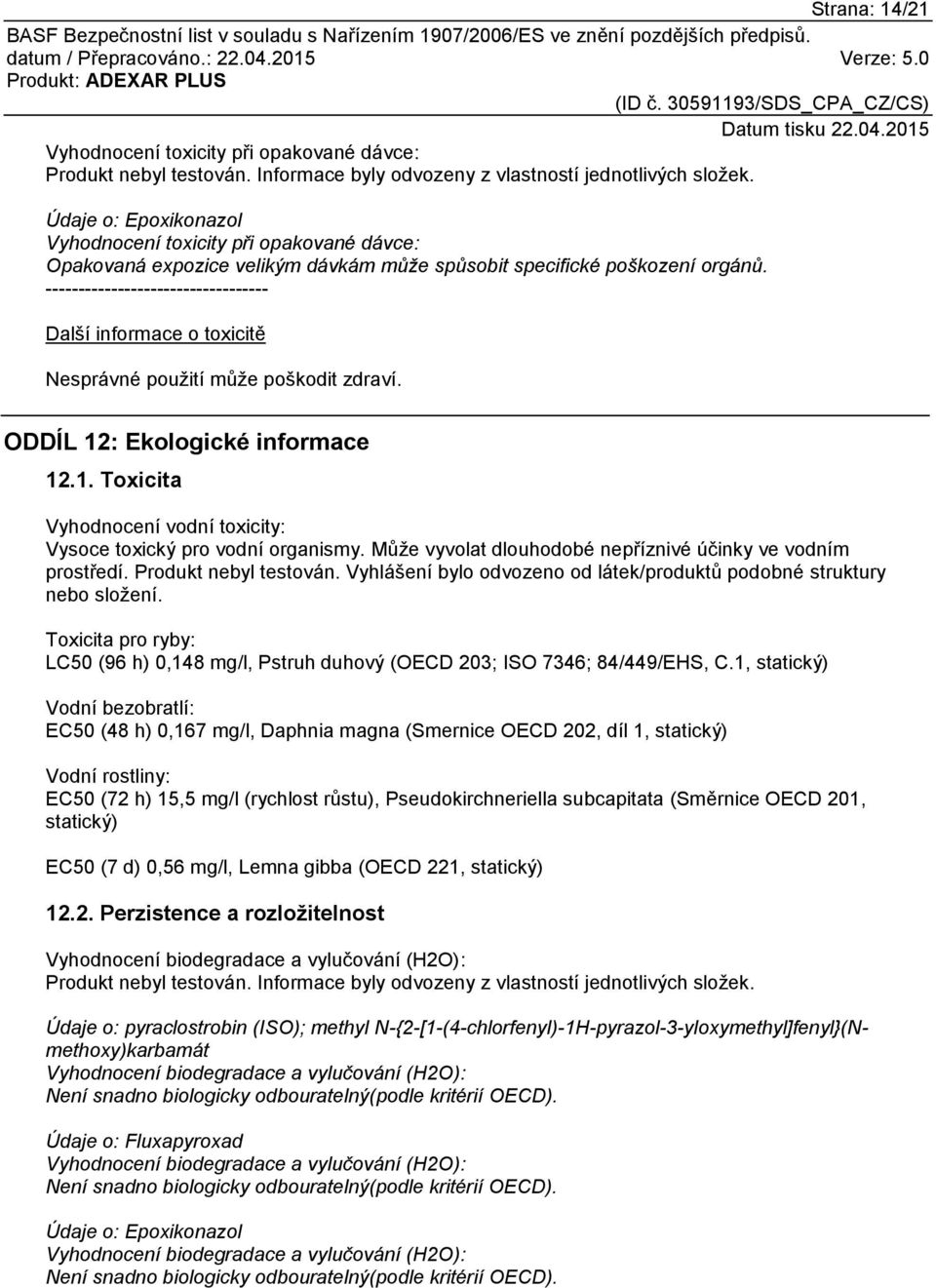 ---------------------------------- Další informace o toxicitě Nesprávné použití může poškodit zdraví. ODDÍL 12: Ekologické informace 12.1. Toxicita Vyhodnocení vodní toxicity: Vysoce toxický pro vodní organismy.