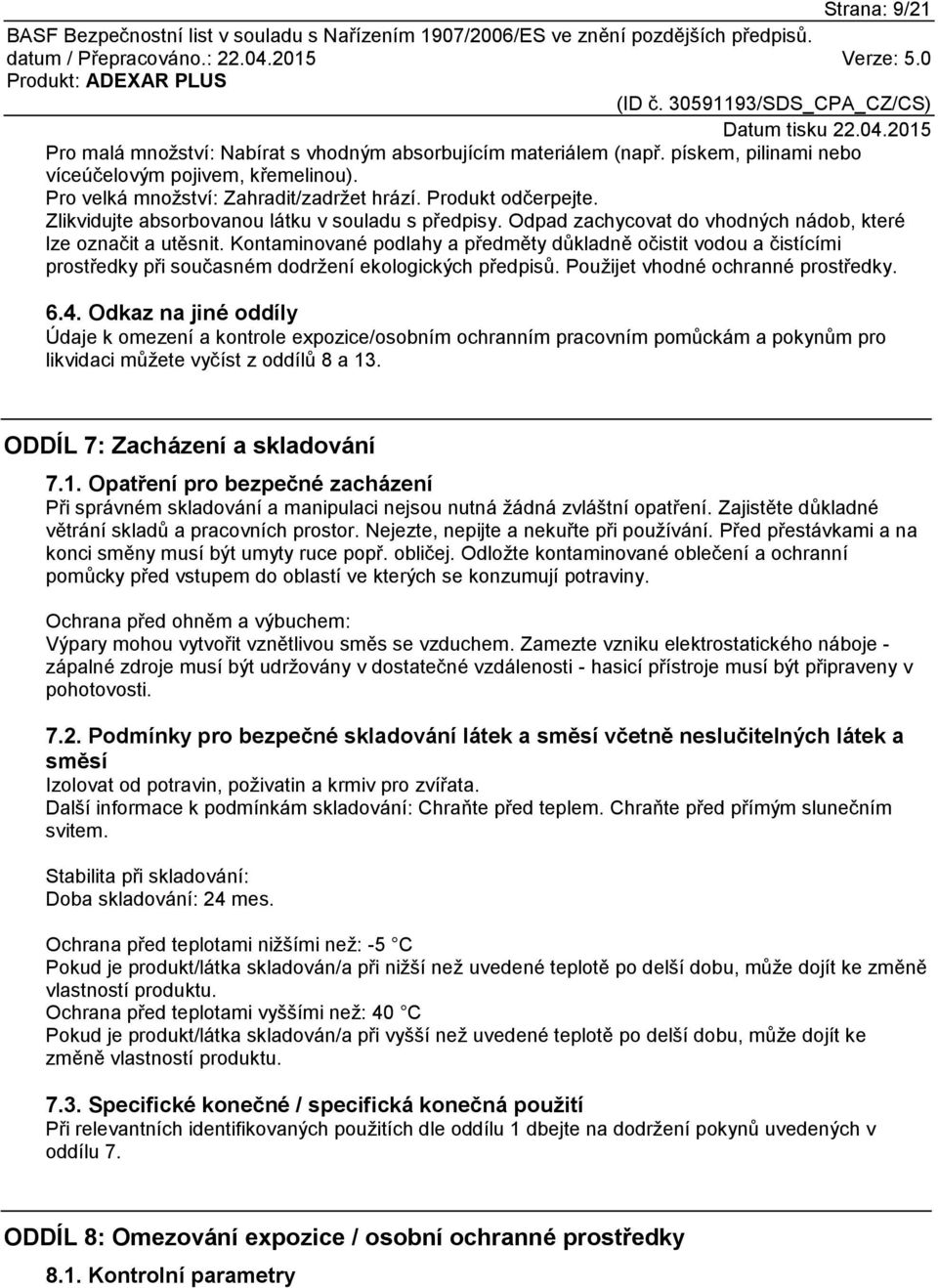 Kontaminované podlahy a předměty důkladně očistit vodou a čistícími prostředky při současném dodržení ekologických předpisů. Použijet vhodné ochranné prostředky. 6.4.