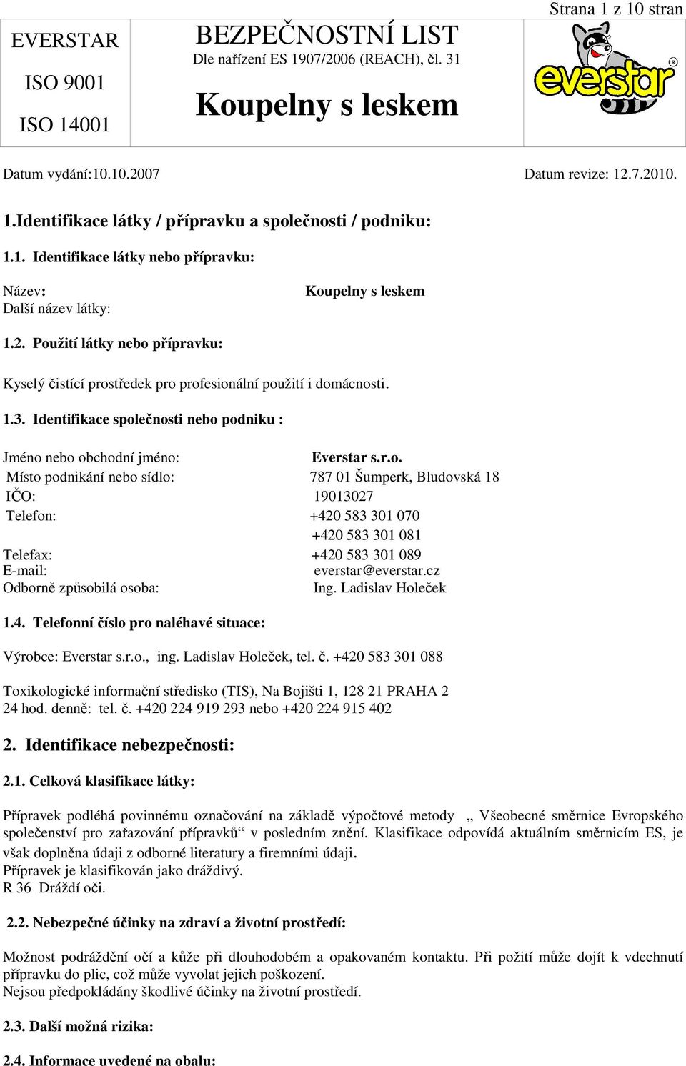 cz Odborně způsobilá osoba: Ing. Ladislav Holeček 1.4. Telefonní číslo pro naléhavé situace: Výrobce: Everstar s.r.o., ing. Ladislav Holeček, tel. č. +420 583 301 088 Toxikologické informační středisko (TIS), Na Bojišti 1, 128 21 PRAHA 2 24 hod.