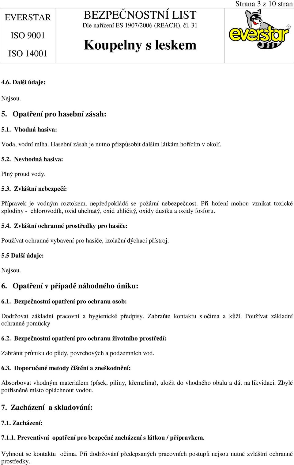 Při hoření mohou vznikat toxické zplodiny - chlorovodík, oxid uhelnatý, oxid uhličitý, oxidy dusíku a oxidy fosforu. 5.4.