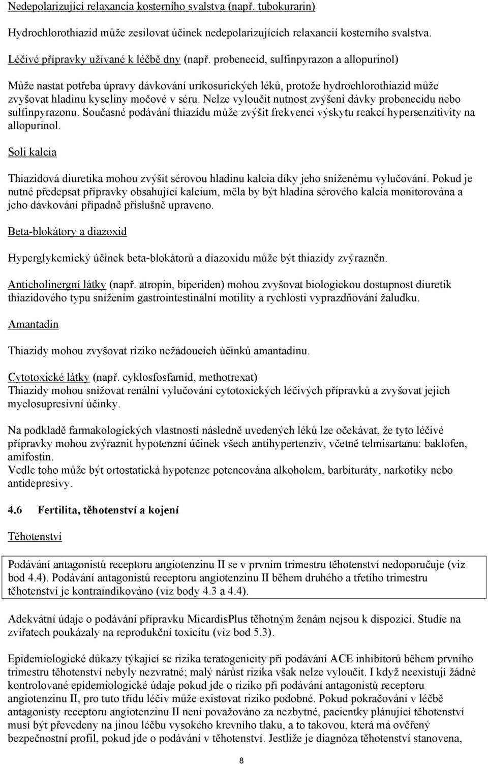 probenecid, sulfinpyrazon a allopurinol) Může nastat potřeba úpravy dávkování urikosurických léků, protože hydrochlorothiazid může zvyšovat hladinu kyseliny močové v séru.