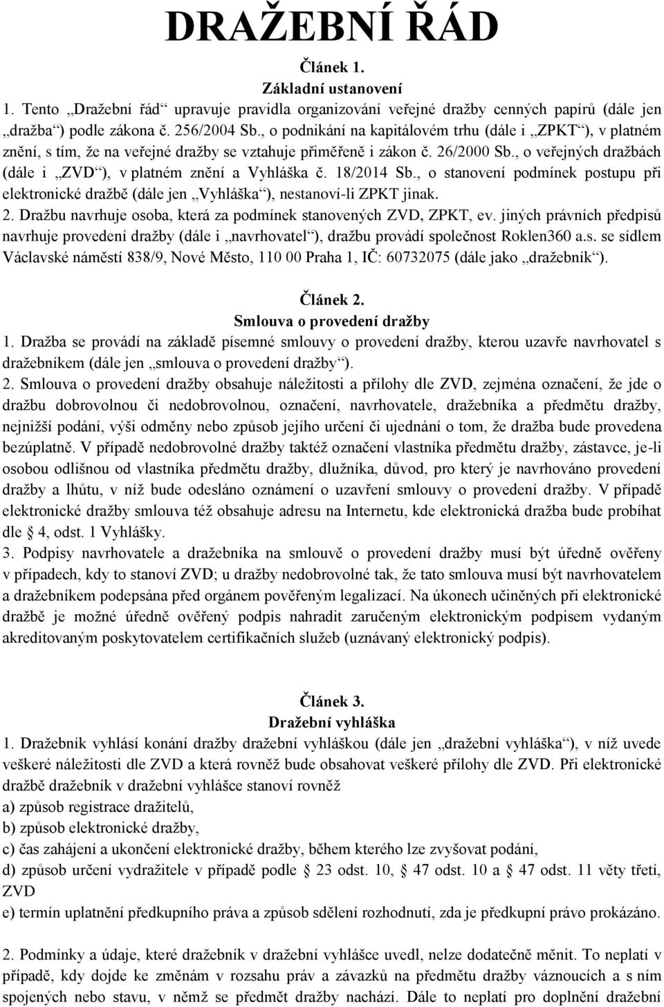 , o veřejných dražbách (dále i ZVD ), v platném znění a Vyhláška č. 18/2014 Sb., o stanovení podmínek postupu při elektronické dražbě (dále jen Vyhláška ), nestanoví-li ZPKT jinak. 2.