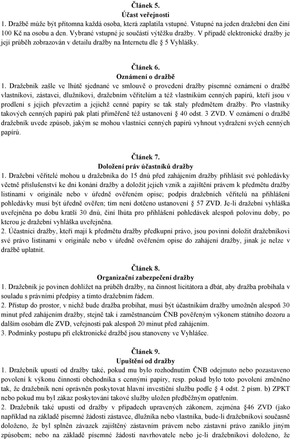 Dražebník zašle ve lhůtě sjednané ve smlouvě o provedení dražby písemné oznámení o dražbě vlastníkovi, zástavci, dlužníkovi, dražebním věřitelům a též vlastníkům cenných papírů, kteří jsou v prodlení