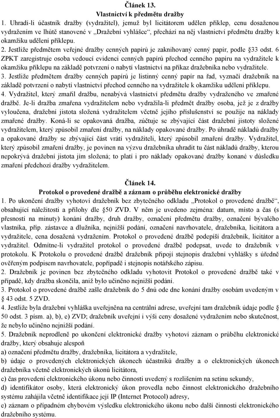 udělení příklepu. 2. Jestliže předmětem veřejné dražby cenných papírů je zaknihovaný cenný papír, podle 33 odst.