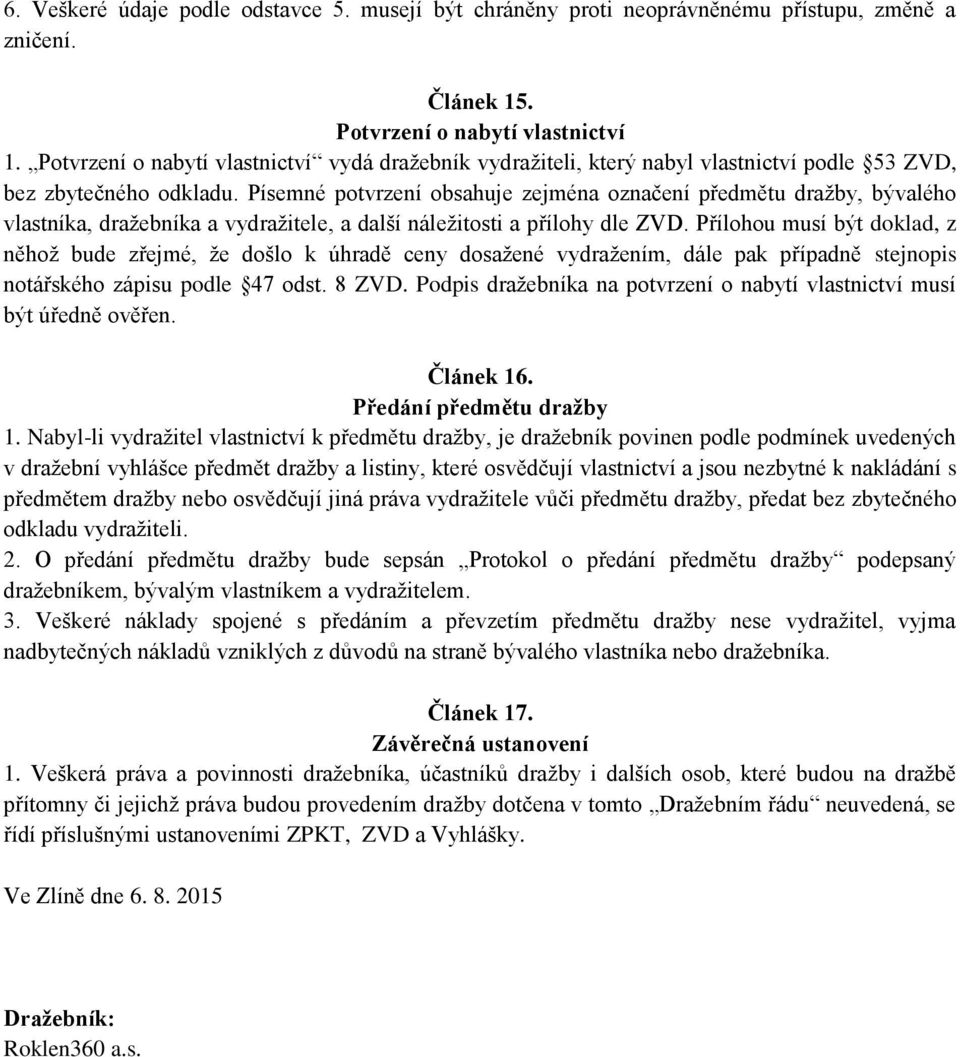 Písemné potvrzení obsahuje zejména označení předmětu dražby, bývalého vlastníka, dražebníka a vydražitele, a další náležitosti a přílohy dle ZVD.