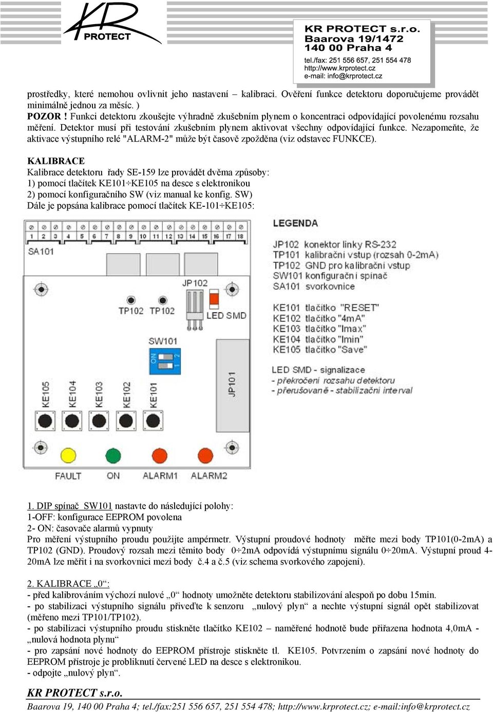 Nezapomeňte, že aktivace výstupního relé "ALARM-2" může být časově zpožděna (viz odstavec FUNKCE).