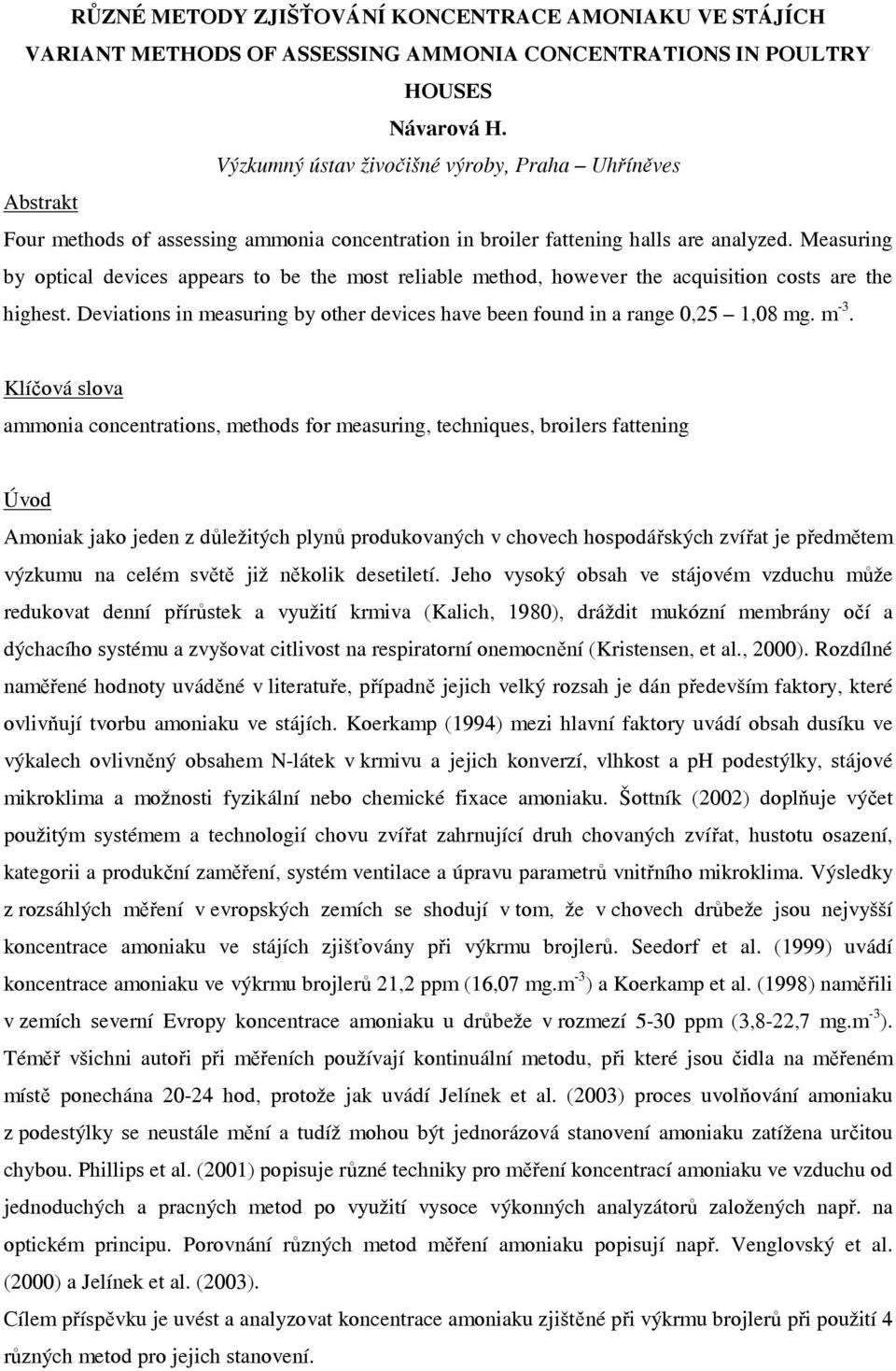 Measuring by optical devices appears to be the most reliable method, however the acquisition costs are the highest. Deviations in measuring by other devices have been found in a range 0,5,08 mg. m -.