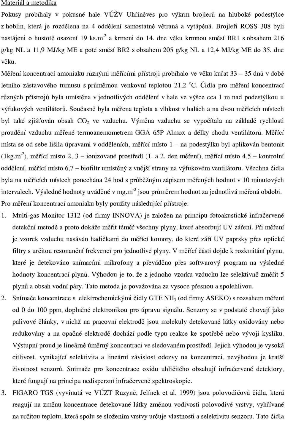 krmnou směsí BR s obsahem 6 g/kg NL a,9 MJ/kg ME a poté směsí BR s obsahem 05 g/kg NL a,4 MJ/kg ME do 5. dne věku.