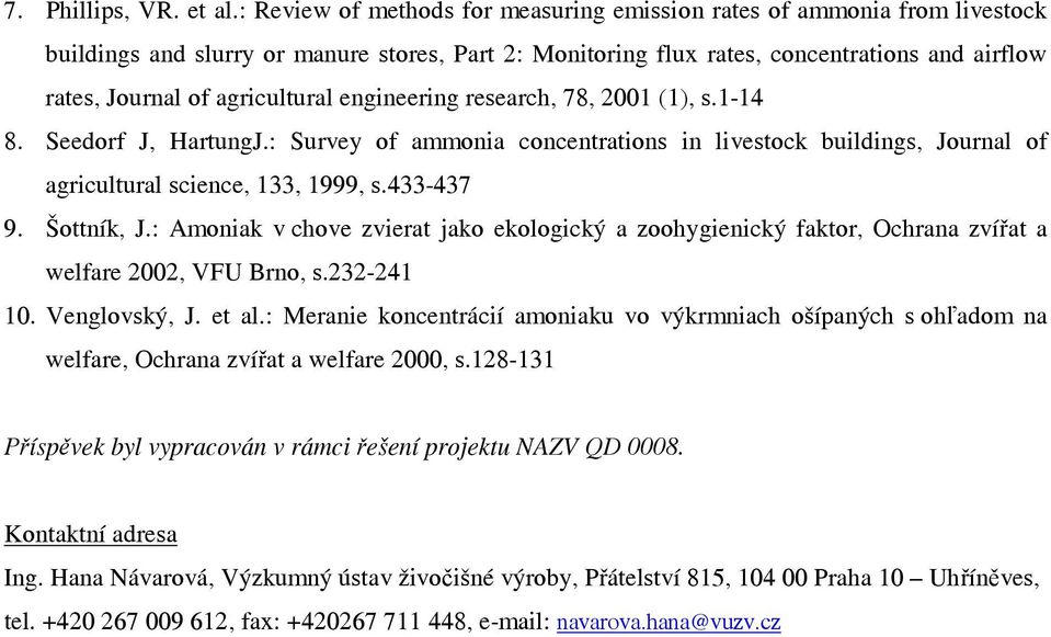 agricultural engineering research, 78, 00 (), s.-4 8. Seedorf J, HartungJ.: Survey of ammonia concentrations in livestock buildings, Journal of agricultural science,, 999, s.4-47 9. Šottník, J.