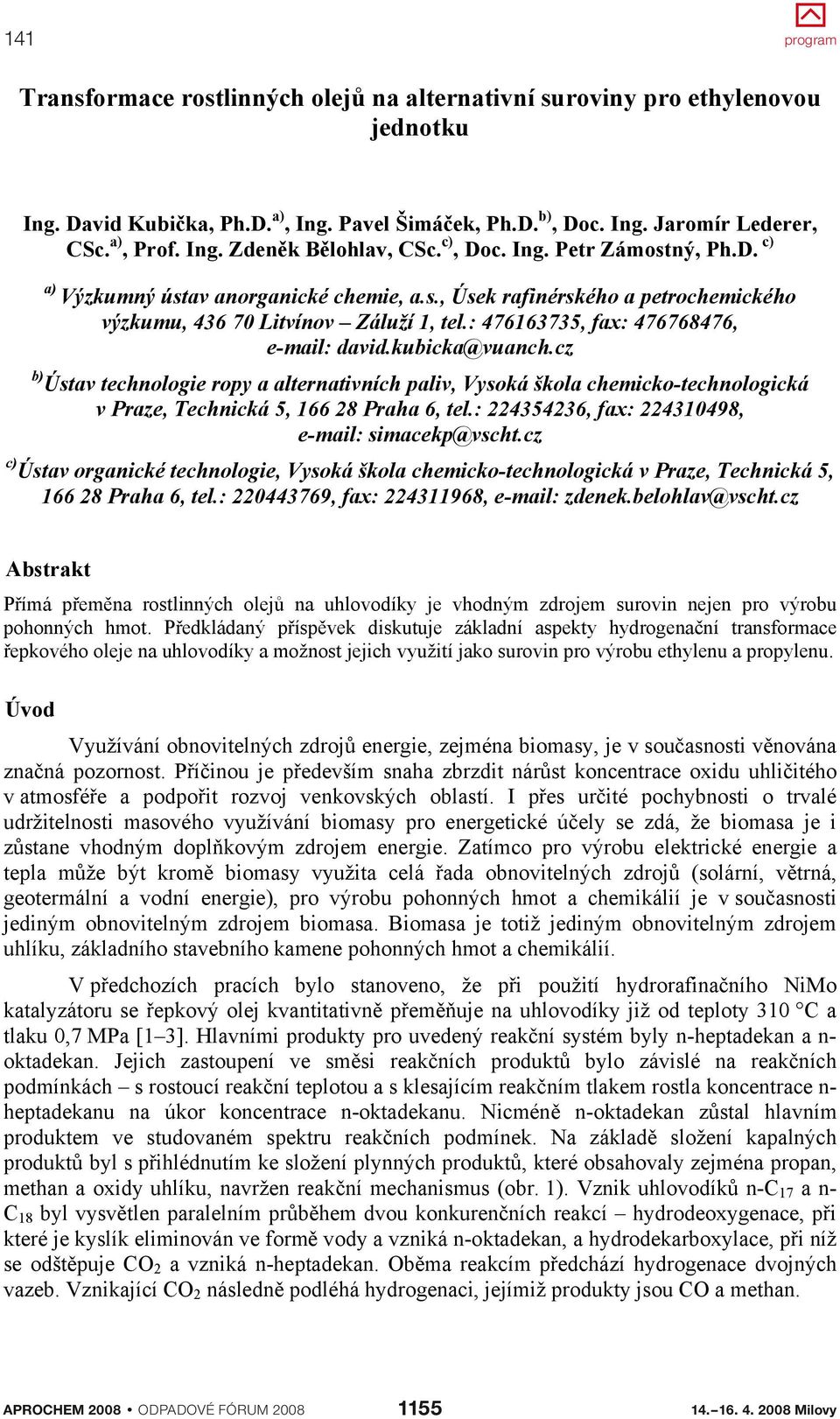 kubicka@vuanch.cz b) Ústav technologie ropy a alternativních paliv, Vysoká škola chemicko-technologická v Praze, Technická 5, 166 28 Praha 6, tel.: 224354236, fax: 224310498, e-mail: simacekp@vscht.