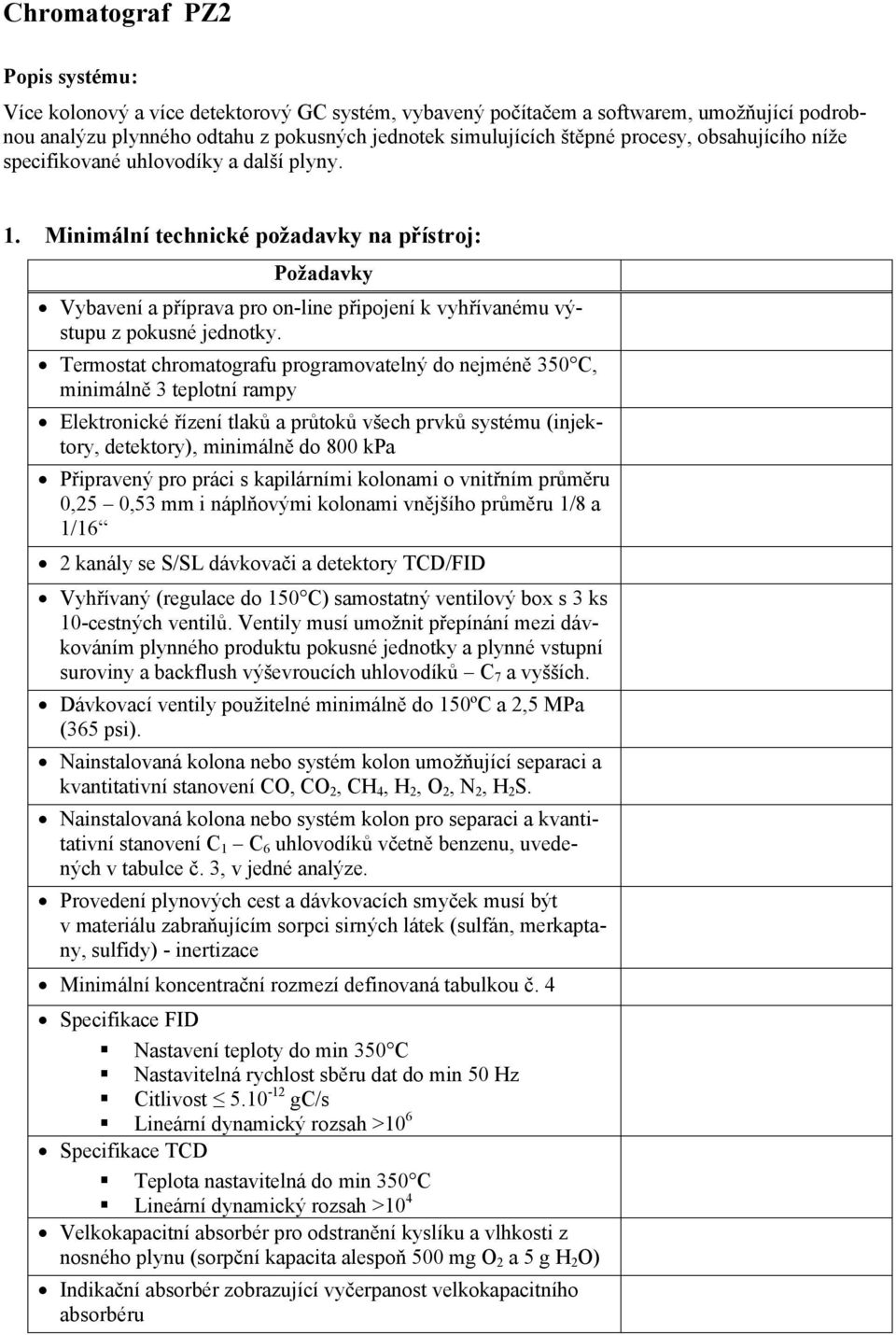 Minimální technické požadavky na přístroj: Požadavky Vybavení a příprava pro on-line připojení k vyhřívanému výstupu z pokusné jednotky.