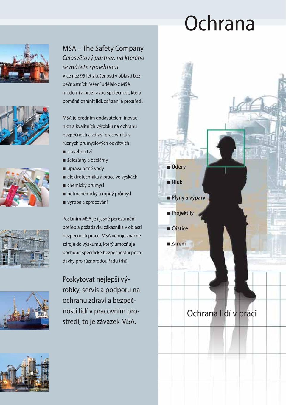 MSA je předním dodavatelem inovačních a kvalitních výrobků na ochranu bezpečnosti a zdraví pracovníků v různých průmyslových odvětvích: stavebnictví železárny a ocelárny úprava pitné vody