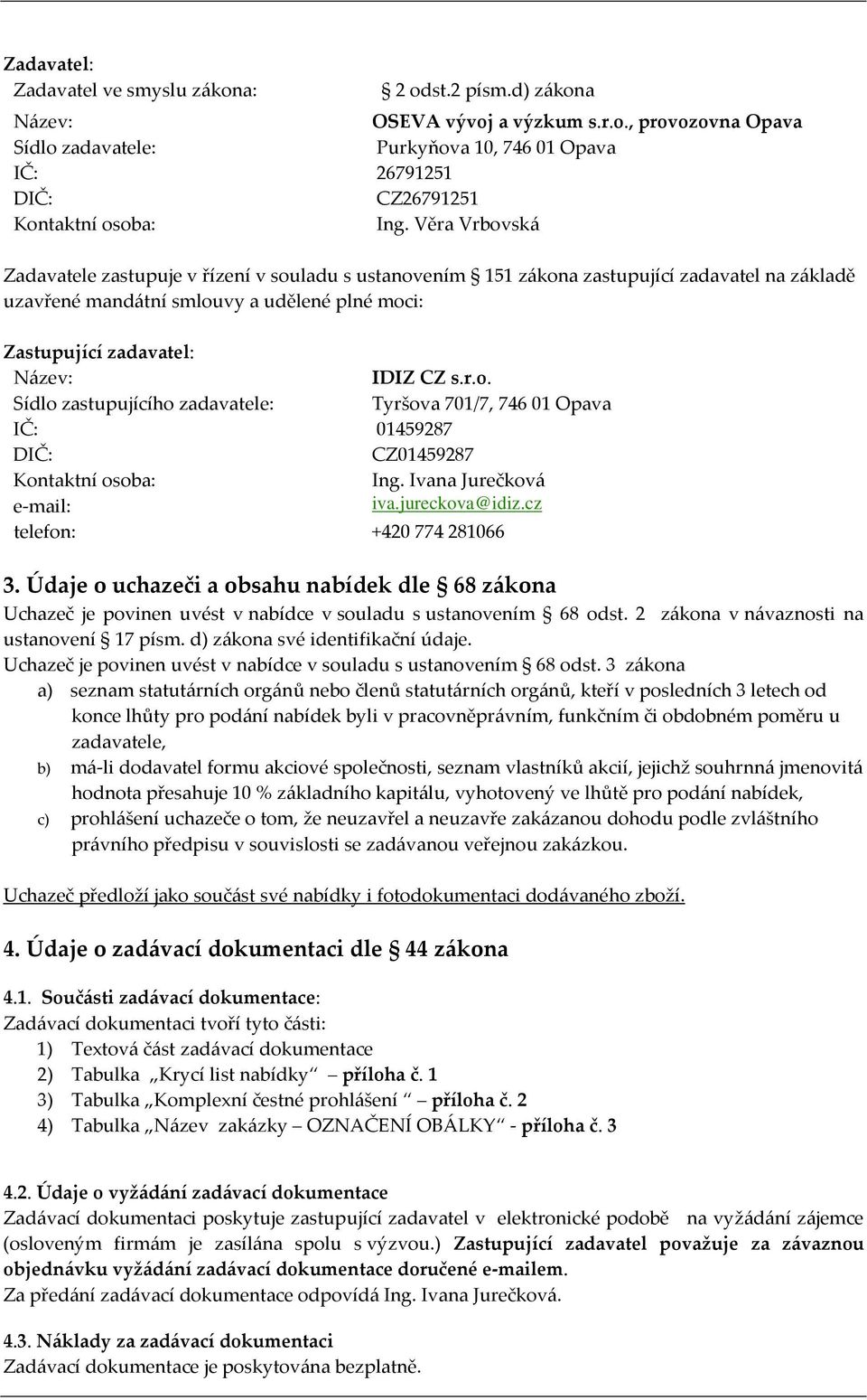 r.o. Sídlo zastupujícího zadavatele: Tyršova 701/7, 74601 Opava IČ: 01459287 DIČ: CZ01459287 Kontaktní osoba: Ing. Ivana Jurečková e-mail: iva.jureckova@idiz.cz telefon: +420 774281066 3.