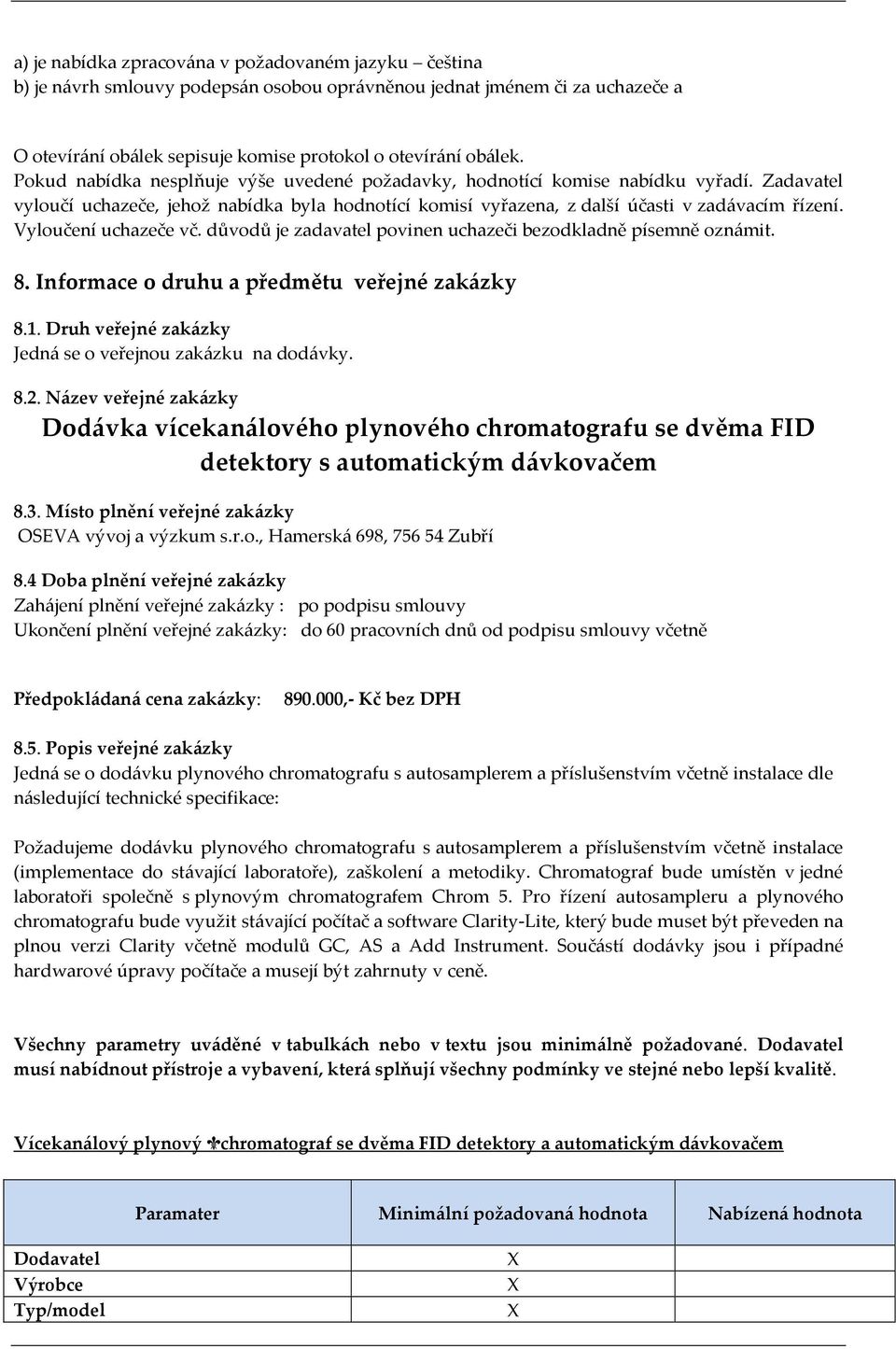 Vyloučení uchazeče vč. důvodů je zadavatel povinen uchazeči bezodkladně písemně oznámit. 8. Informace o druhu a předmětu veřejné zakázky 8.1.