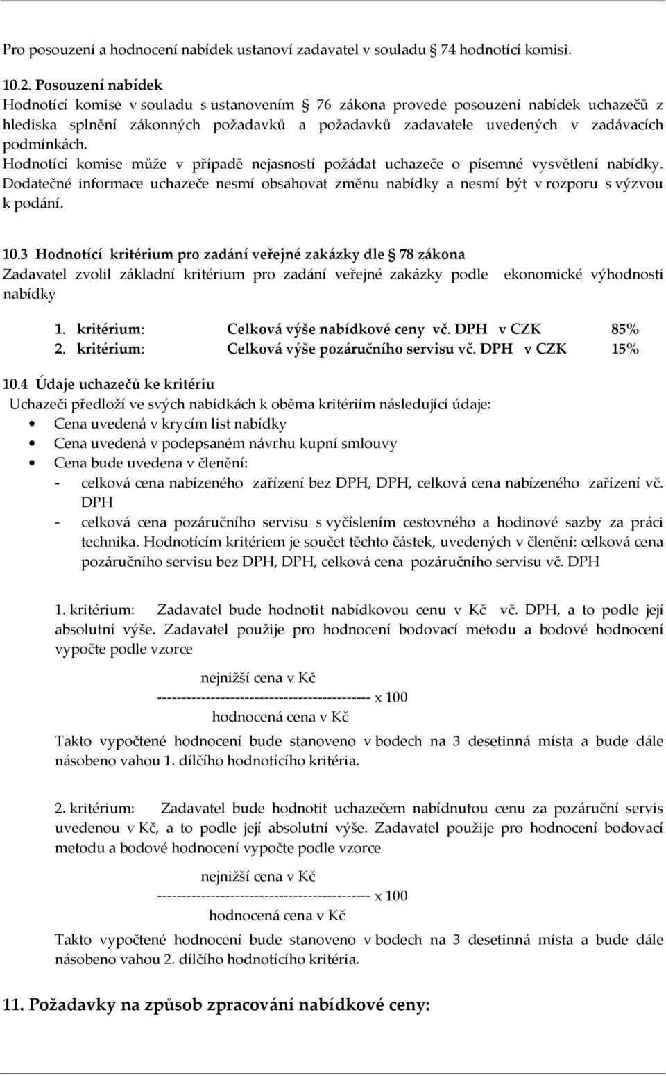 Hodnotící komise může v případě nejasností požádat uchazeče o písemné vysvětlení nabídky. Dodatečné informace uchazeče nesmí obsahovat změnu nabídky a nesmí být v rozporu s výzvou k podání. 10.