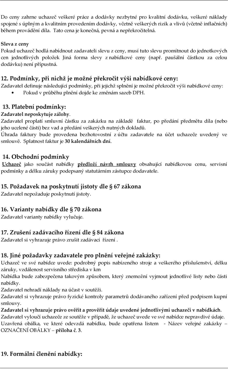 Sleva z ceny Pokud uchazeč hodlá nabídnout zadavateli slevu z ceny, musí tuto slevu promítnout do jednotkových cen jednotlivých položek Jiná forma slevy z nabídkové ceny (např.