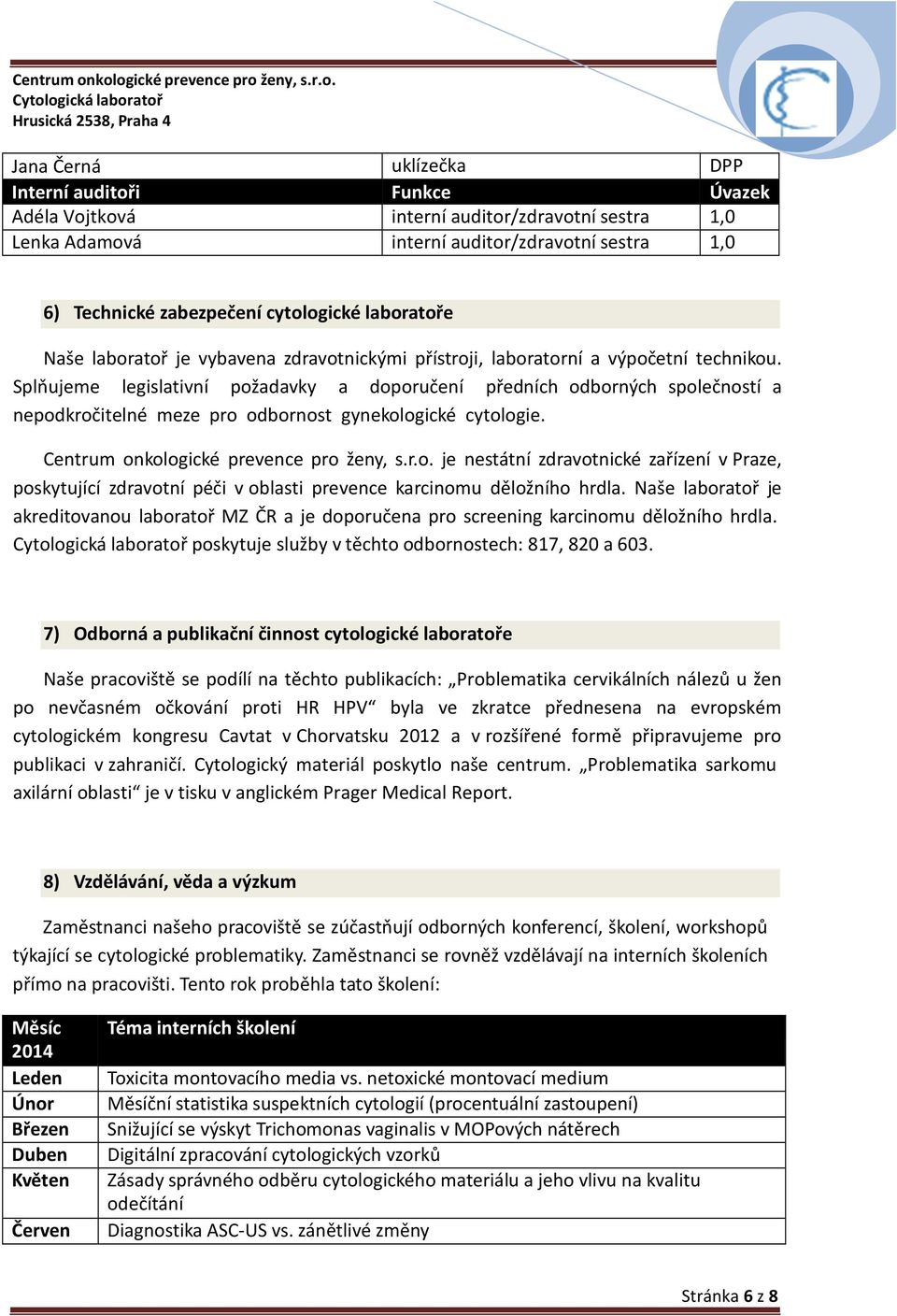 Splňujeme legislativní požadavky a doporučení předních odborných společností a nepodkročitelné meze pro odbornost gynekologické cytologie. Centrum onkologické prevence pro ženy, s.r.o. je nestátní zdravotnické zařízení v Praze, poskytující zdravotní péči v oblasti prevence karcinomu děložního hrdla.