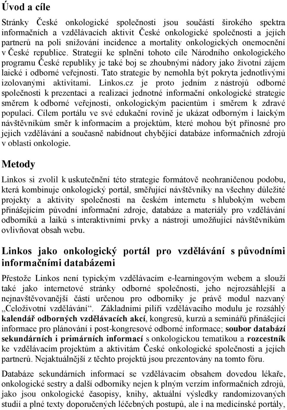 Strategií ke splnění tohoto cíle Národního onkologického programu České republiky je také boj se zhoubnými nádory jako životní zájem laické i odborné veřejnosti.