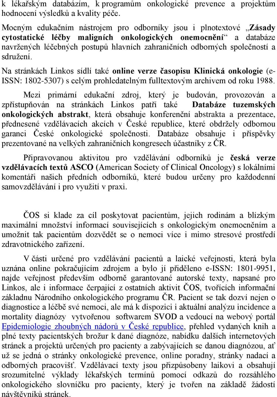 společností a sdružení. Na stránkách Linkos sídlí také online verze časopisu Klinická onkologie (e- ISSN: 1802-5307) s celým prohledatelným fulltextovým archivem od roku 1988.