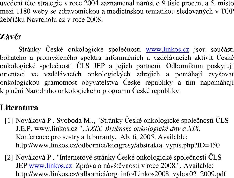 Odborníkům poskytují orientaci ve vzdělávacích onkologických zdrojích a pomáhají zvyšovat onkologickou gramotnost obyvatelstva České republiky a tím napomáhají k plnění Národního onkologického