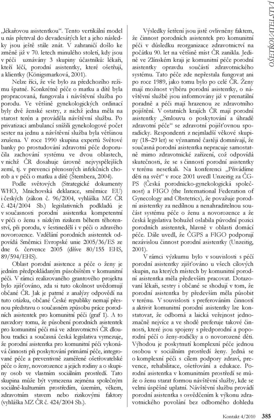 Nelze říci, že vše bylo za předchozího režimu špatné. Konkrétně péče o matku a dítě byla propracovaná, fungovala i návštěvní služba po porodu.