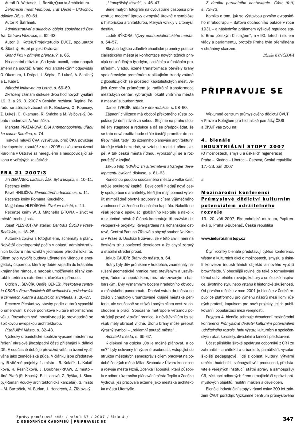 Na anketní otázku: Co byste ocenil, nebo naopak zmûnil na soutûïi Grand Prix architektû? odpovídají O. Okamura, J. Drápal, J. épka, Z. Luke, A. Skalick a L. Kábrt. Národní knihovna na Letné, s. 66 69.