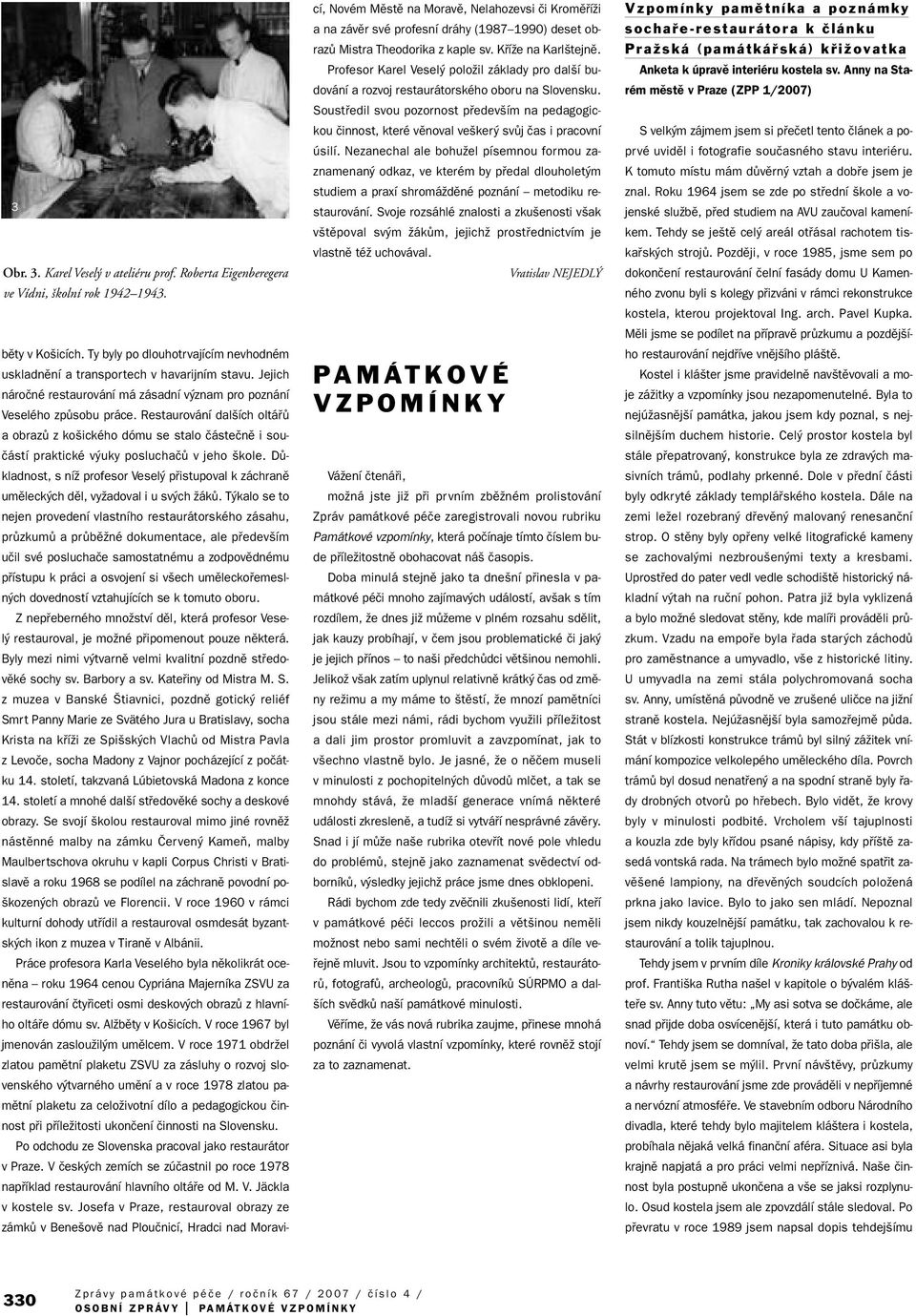 Restaurování dal ích oltáfiû a obrazû z ko ického dómu se stalo ãásteãnû i souãástí praktické v uky posluchaãû v jeho kole.